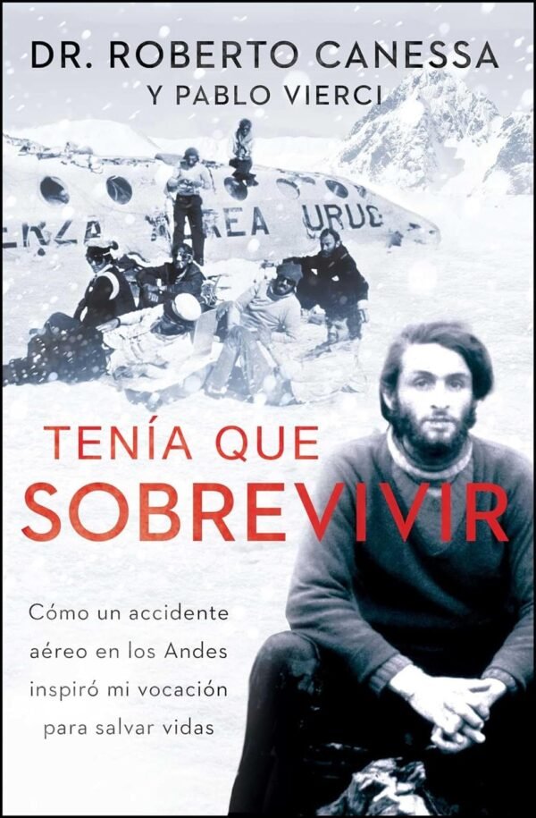 Tenía que Sobrevivir: Cómo un accidente aéreo en los Andes inspiró mi vocación para salvar vidas de Dr. Roberto Canessa