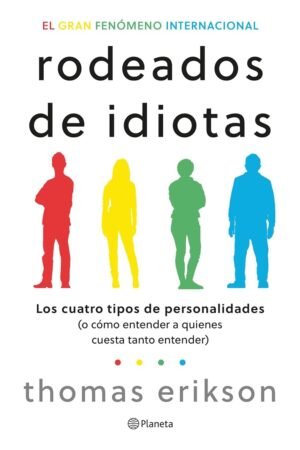 Rodeados de idiotas: Los cuatro tipos de personalidades (o cómo entender a aquellos a quienes cuesta tanto entender) de Thomas Erikson