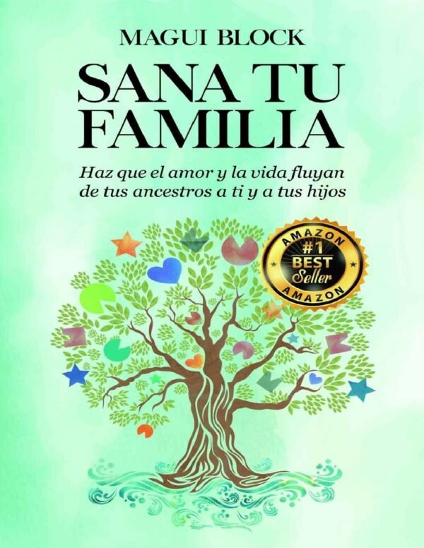 Sana tu familia: Haz que el amor y la vida fluyan de tus ancestros a ti y tus hijos de Magui Block
