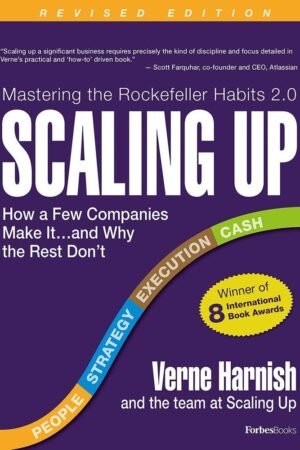 Scaling Up (Dominando Los Hábitos de Rockefeller 2.0): Cómo Es Que Algunas Compañías Lo Logran...Y Por Qué Las Demás No de Verne Harnish