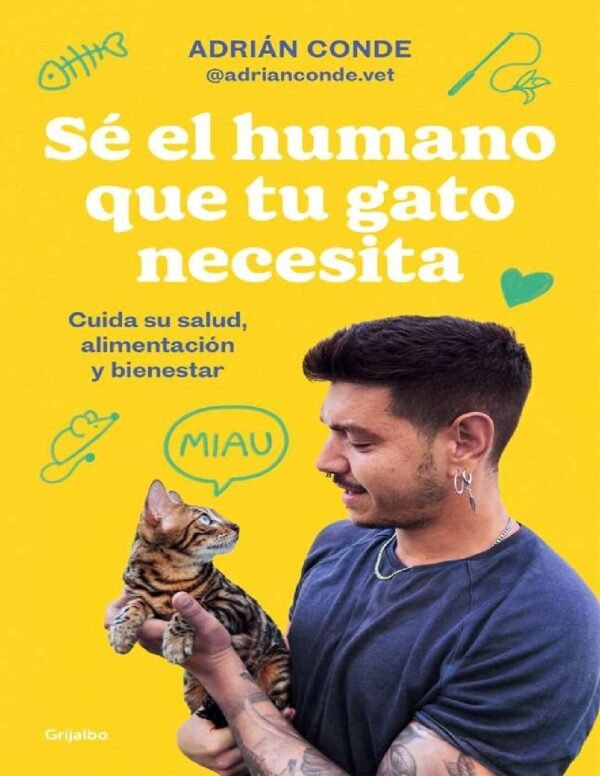 Sé el humano que tu gato necesita. Cuida su salud, alimentación y bienestar de Adrián Conde Montoya