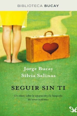 Seguir sin ti: Un relato sobre la separación y la busqueda del amor auténtico de Jorge Bucay