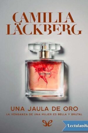 Serie Faye 1: Una jaula de oro. La venganza de una mujer es bella y brutal de Camilla Läckberg