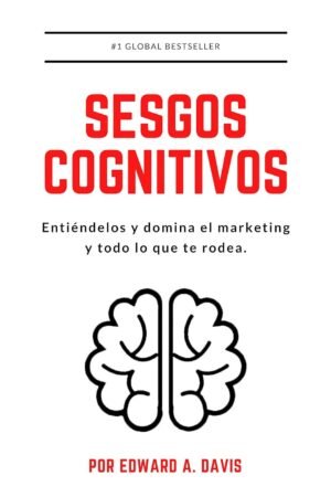 Sesgos Cognitivos: Entiéndelos y domina el marketing y todo lo que te rodea de Edward A. Davis