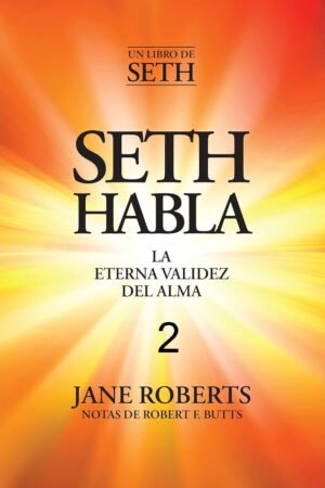 Seth Habla 2: La Eterna Validez Del Alma de Jane Roberts