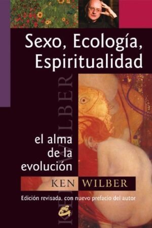 Sexo, ecología, espiritualidad: El alma de la evolución de Ken Wilber