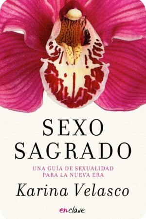 Sexo sagrado: Una guía de sexualidad para la nueva era de Karina Velasco
