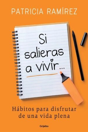 Si salieras a vivir...: Hábitos para disfrutar de una vida plena de Patricia Ramírez