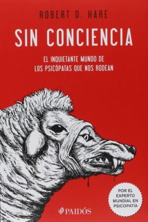 Sin conciencia: El inquietante mundo de los psicopatas que nos rodean de Robert D. Hare