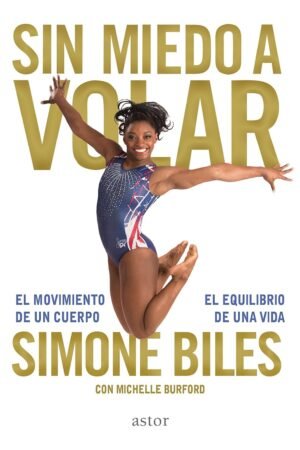 Sin miedo a volar: El movimiento de un cuerpo, el equilibrio de una vida de Simone Biles