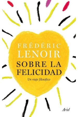 Sobre la felicidad: Un viaje filosófico de Frédéric Lenoir