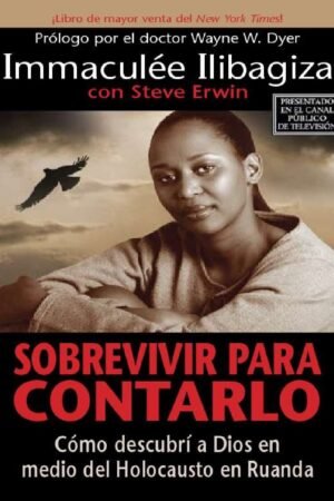 Sobrevivir para Contarlo: Cómo descubrí a Dios en medio del Holocausto en Rwanda de Immaculée Ilibagiza