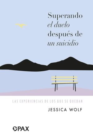 Superando el duelo después de un suicidio: Las experiencias de los que se quedan de Jessica Wolf