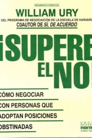 ¡Supere el NO!: Cómo negociar con personas que adoptan posiciones inflexibles de William Ury