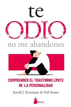 Te odio, no me abandones: Comprender el transtorno límite de la personalidad de Jerold J. Kreisman