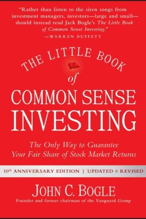 The Little Book of Common Sense Investing: The Only Way to Guarantee Your Fair Share of Stock Market Returns by John C. Bogle