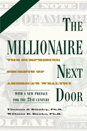 The Millionaire Next Door: The Surprising Secrets of America's Wealthy by Thomas J. Stanley PH D