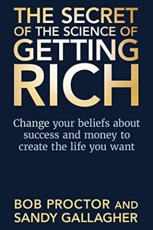 The Secret of The Science of Getting Rich: Change Your Beliefs About Success and Money to Create The Life You Want