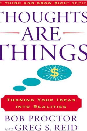 Thoughts Are Things: Turning Your Ideas Into Realities by Bob Proctor