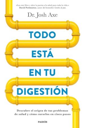 Todo está en tu digestión: Descubre el origen de tus problemas de salud y cómo curarlos en cinco pasos de Dr. Josh Axe