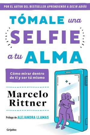 Tómale una selfie a tu alma: Cómo mirar dentro de ti y ser tú mismo de Marcelo Rittner