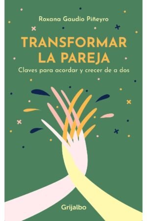 Transformar la pareja: Claves para acordar y crecer de a dos de Roxana Gaudio
