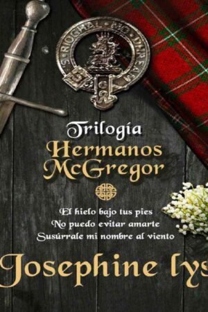 Trilogía Hermanos McGregor: El hielo bajo tus pies, no puedo evitar amarte, Susúrrarle mi nombre al viento de Josephine Lyn