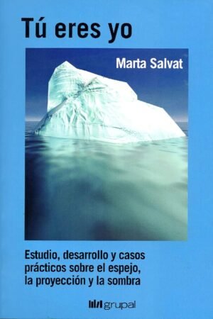 Tú eres yo: Estudio, desarrollo y casos prácticos sobre el espejo, la proyección y la sombra de Marta Salvat