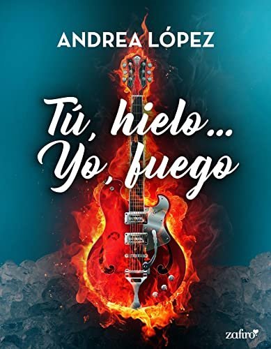 Tú, hielo... Yo, fuego de Andrea López 1 Tú, hielo... Yo, fuego de Andrea López