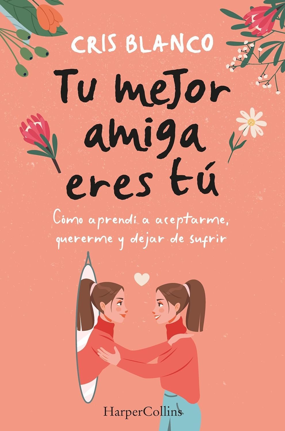 Tu mejor amiga eres tú: Cómo aprendí a aceptarme, quererme y dejar de sufrir de Cris Blanco 1 Tu mejor amiga eres tú: Cómo aprendí a aceptarme, quererme y dejar de sufrir de Cris Blanco
