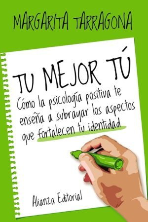 Tu mejor tú: Cómo la psicología positiva te enseña a subrayar las experiencias que fortalecen tu identidad de Margarita Tarragona