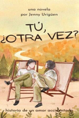 Tú, ¿otra vez?: Historia de un amor accidentado de Jenny Urigüen