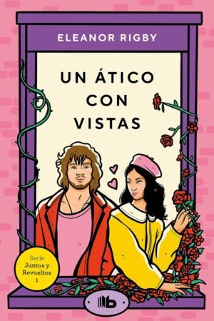Juntos y Revueltos 1: Un Ático con Vistas de Eleonor Rigby