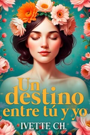 Un destino entre tú y yo de Ivette CH.
