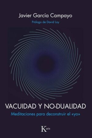 Vacuidad y no-dualidad: Meditaciones para deconstruir el "yo" de Javier Garcia Campayo