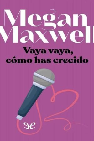 Vaya vaya, cómo has crecido de Megan Maxwell