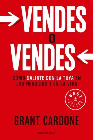 Vendes o vendes: Cómo salirte con la tuya en los negocios y en la vida de Grant Cardone