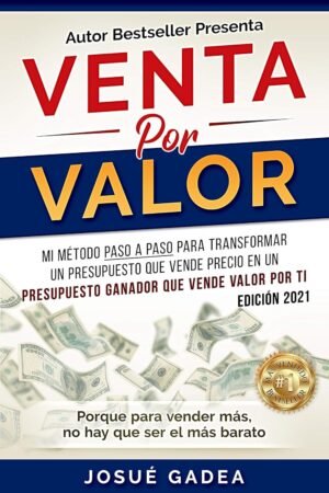 Venta por Valor: mi método paso a paso para transformar un presupuesto que vende precio en un presupuesto ganador que vende valor por ti de Josué Gadea