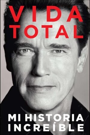 Vida Total: Mi Historia Increíble de Arnold Schwarzenegger