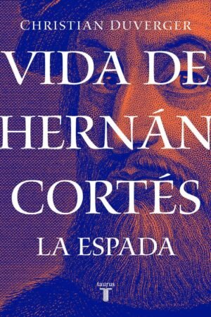 Vida de Hernán Cortés 1. La Espada de Christian Duverger
