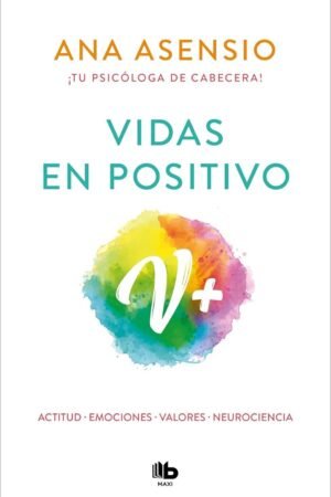 Vidas en positivo: Actitud · Emociones · Valores · Neurociecia de Ana Asensio
