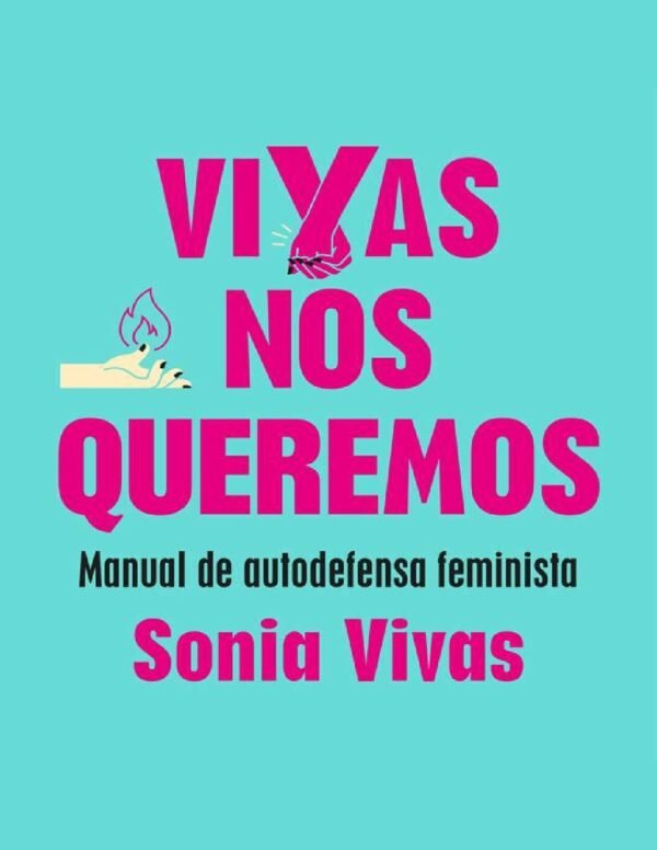 Vivas nos queremos: Manual de autodefensa feminista de Sonia Vivas