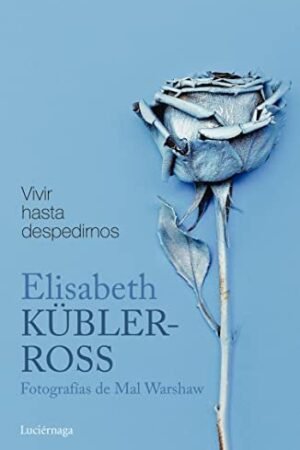 Vivir hasta despedirnos: Fotografías de Mal Worshaw de Elisabeth Kübler-Ross