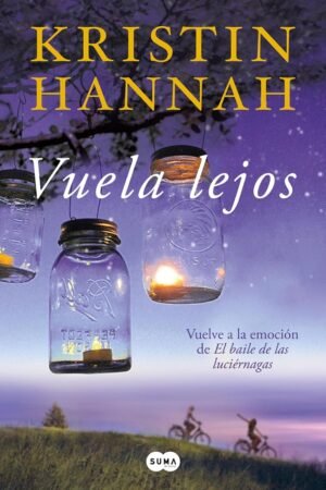 Vuela lejos. Vuelve a la emoción de El baile de las luciérnagas de Kristin Hannah