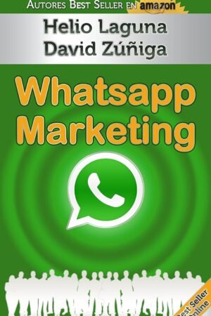 Whatsapp Marketing: Aprende a utilizar Whatsapp como herramienta de marketing de Helio Laguna