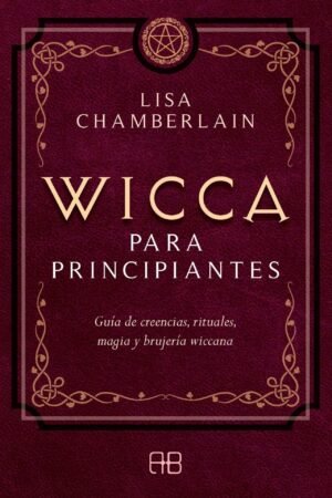 Wicca para principiantes. Guía de creencias, rituales, magia y brujería wiccana  de Lisa Chamberlain