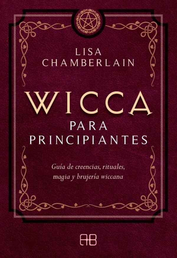Wicca para principiantes. Guía de creencias, rituales, magia y brujería wiccana  de Lisa Chamberlain