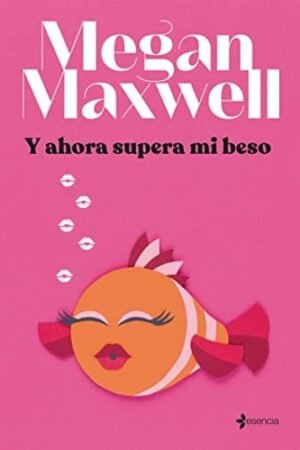 Y ahora supera mi beso de Megan Maxwell
