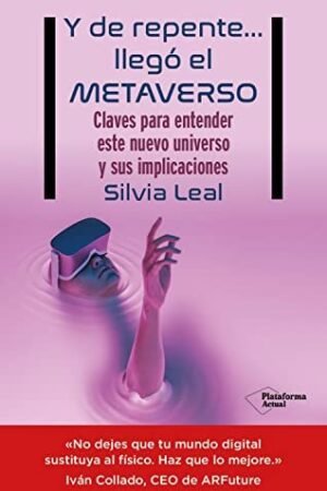 Y de repente... llegó el Metaverso: Claves para entender este nuevo univreso y sus implicaciones de Silvia Leal