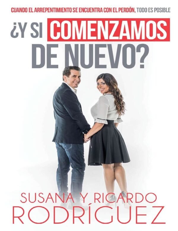 ¿Y si comenzamos de nuevo?: Cuando el arrepentimiento se encuentra con el perdón, todo es posible de Susana y Ricardo Rodriguez